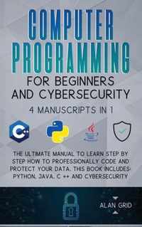Computer Programming for Beginners and Cybersecurity: 4 MANUSCRIPTS IN 1: The Ultimate Manual to Learn step by step How to Professionally Code and Protect Your Data. This Book includes