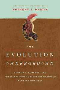 The Evolution Underground  Burrows, Bunkers, and the Marvelous Subterranean World Beneath our Feet