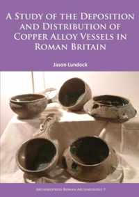A Study of the Deposition and Distribution of Copper Alloy Vessels in Roman Britain