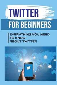 Twitter For Beginners: Everything You Need To Know About Twitter