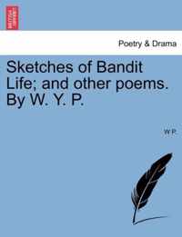 Sketches of Bandit Life; And Other Poems. by W. Y. P.