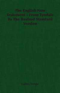 The English New Testament - From Tyndale To The Revised Standard Version