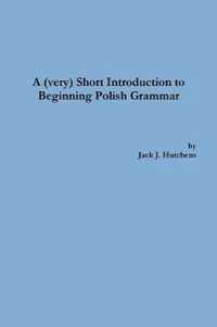 A (very) Short Introduction to Beginning Polish Grammar