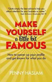 Make Yourself a Little Bit Famous: How to power up your profile and get known for what you do