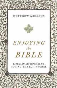 Enjoying the Bible Literary Approaches to Loving the Scriptures