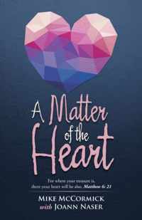A Matter of the Heart: For where your treasure is, there your heart will be also. Matthew 6