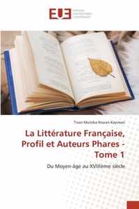 La Litterature Francaise, Profil et Auteurs Phares - Tome 1