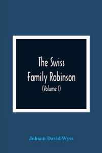 The Swiss Family Robinson, Or, Adventures Of A Father And Mother And Four Sons On A Desert Island (Volume I)