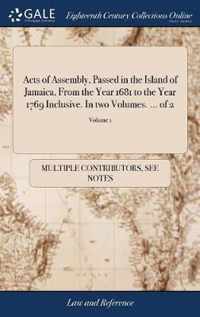 Acts of Assembly, Passed in the Island of Jamaica, From the Year 1681 to the Year 1769 Inclusive. In two Volumes. ... of 2; Volume 1