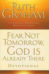 Fear Not Tomorrow, God is Already There Devotional 100 Trust Filled Inspirations for Uncertain Times