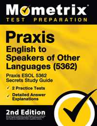 Praxis English to Speakers of Other Languages (5362) - Praxis ESOL 5362 Secrets Study Guide, 2 Practice Tests, Detailed Answer Explanations