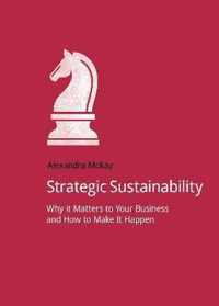 Strategic Sustainability: Why It Matters to Your Business and How to Make It Happen