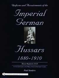 Uniforms & Accoutrements of the Imperial German Hussars 1880-1910 - An Illustrated Guide to the Military Fashion of the Kaiser's Cavalry