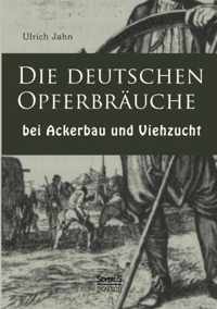 Die deutschen Opferbrauche bei Ackerbau und Viehzucht