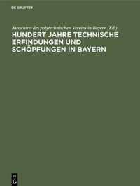 Hundert Jahre Technische Erfindungen Und Schoepfungen in Bayern