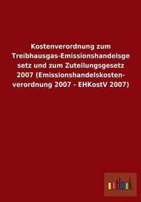 Kostenverordnung Zum Treibhausgas-Emissionshandelsgesetz Und Zum Zuteilungsgesetz 2007 (Emissionshandelskostenverordnung 2007 - Ehkostv 2007)