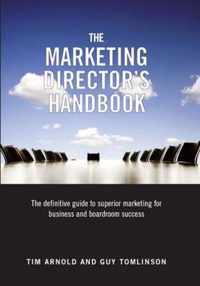 The Marketing Director's Handbook: The Definitive Guide to Superior Marketing for Business and Boardroom Success