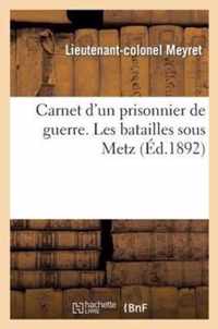 Carnet d'Un Prisonnier de Guerre. Les Batailles Sous Metz, La Capitulation, La Captivité