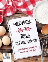Everything-on-the-Table Diet for Everyone Home Cooking Recipes Diet Journal and Food Diary