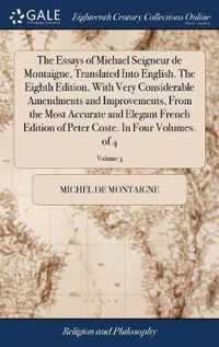 The Essays of Michael Seigneur de Montaigne, Translated Into English. The Eighth Edition, With Very Considerable Amendments and Improvements, From the Most Accurate and Elegant French Edition of Peter Coste. In Four Volumes. of 4; Volume 3
