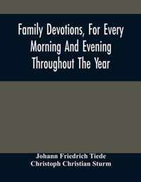 Family Devotions, For Every Morning And Evening Throughout The Year. Translated From The German Of Sturm And Tiede 1618