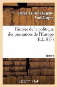 Histoire de la Politique Des Puissances de l'Europe. T. 4