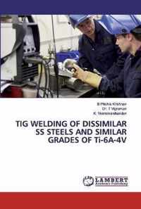 TIG WELDING OF DISSIMILAR SS STEELS AND SIMILAR GRADES OF Ti-6A-4V