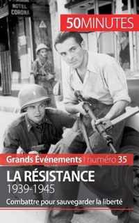 La Résistance. 1939-1945: Combattre pour sauvegarder la liberté