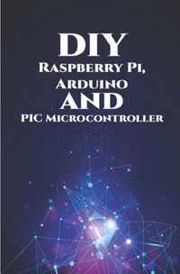 DIY Raspberry Pi, Arduino and PIC Microcontroller Projects Handson