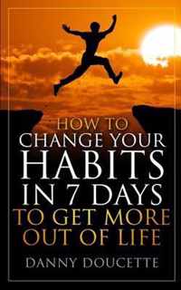 How to Change Your Habits in 7 Days