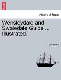 Wensleydale and Swaledale Guide ... Illustrated.