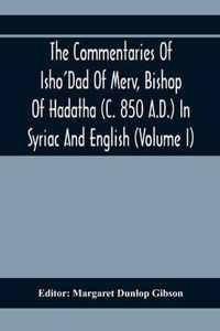 The Commentaries Of Isho'Dad Of Merv, Bishop Of Hadatha (C. 850 A.D.) In Syriac And English (Volume I)