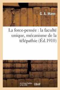 La Force-Pensee: La Faculte Unique, Mecanisme de la Telepathie, Exteriorisation de la Volonte