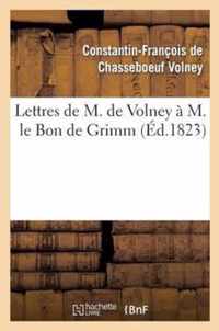 Lettres de M. de Volney A M. Le Bon de Grimm, Charge Des Affaires de S. M. l'Imp Des Russies A Paris