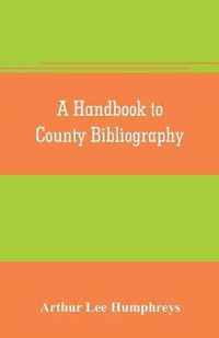 A handbook to county bibliography, being a bibliography of bibliographies relating to the counties and towns of Great Britain and Ireland