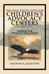 The Legal Eagles Guide for Children's Advocacy Centers Part III