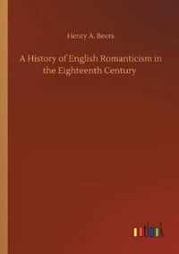 A History of English Romanticism in the Eighteenth Century