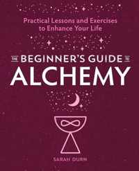 The Beginner&apos;s Guide to Alchemy: Practical Lessons and Exercises to Enhance Your Life