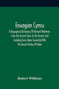 Enwogion Cymru. A Biographical Dictionary Of Eminent Welshmen, From The Earliest Times To The Present, And Including Every Name Connected With The Ancient History Of Wales