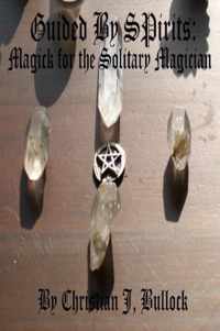 Guided By Spirits: Magick for the Solitary Magician