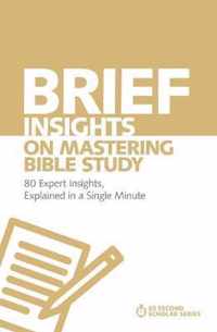 Brief Insights on Mastering Bible Study 80 Expert Insights, Explained in a Single Minute 60Second Scholar Series