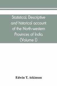 Statistical, descriptive and historical account of the North-western Provinces of India (Volume I)