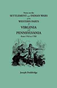 Notes on the Settlement and Indian Wars of the Western Parts of Virginia and Pennsylvania from 1763 to 1783