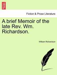 A Brief Memoir of the Late REV. Wm. Richardson.