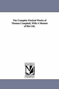 The Complete Poetical Works of Thomas Campbell, With A Memoir of His Life.