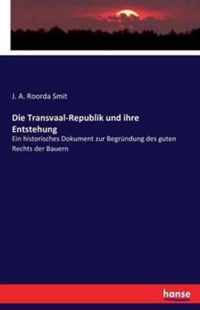 Die Transvaal-Republik und ihre Entstehung: Ein historisches Dokument zur Begründung des guten Rechts der Bauern