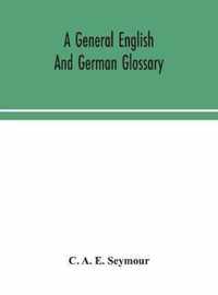 A general English and German glossary; or, Collection of words, phrases, names, customs, proverbs, which occur in the works of English and Scotch poets, from the time of Chaucer to the present century