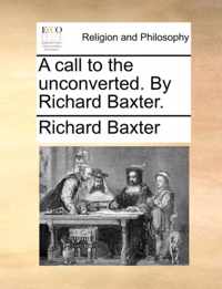 A Call to the Unconverted. by Richard Baxter.