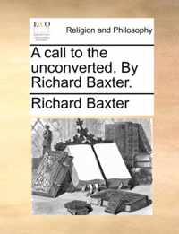 A Call to the Unconverted. by Richard Baxter.