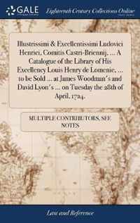 Illustrissimi & Excellentissimi Ludovici Henrici, Comitis Castri-Briennij, ... A Catalogue of the Library of His Excellency Louis Henry de Lomenie, ... to be Sold ... at James Woodman's and David Lyon's ... on Tuesday the 28th of April, 1724.